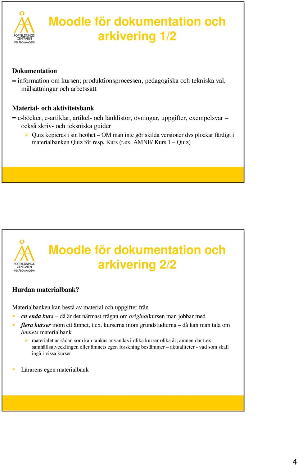 materialbanken Quiz för resp. Kurs (t.ex. ÄMNE/ Kurs 1 Quiz) Moodle för dokumentation och arkivering 2/2 Hurdan materialbank?