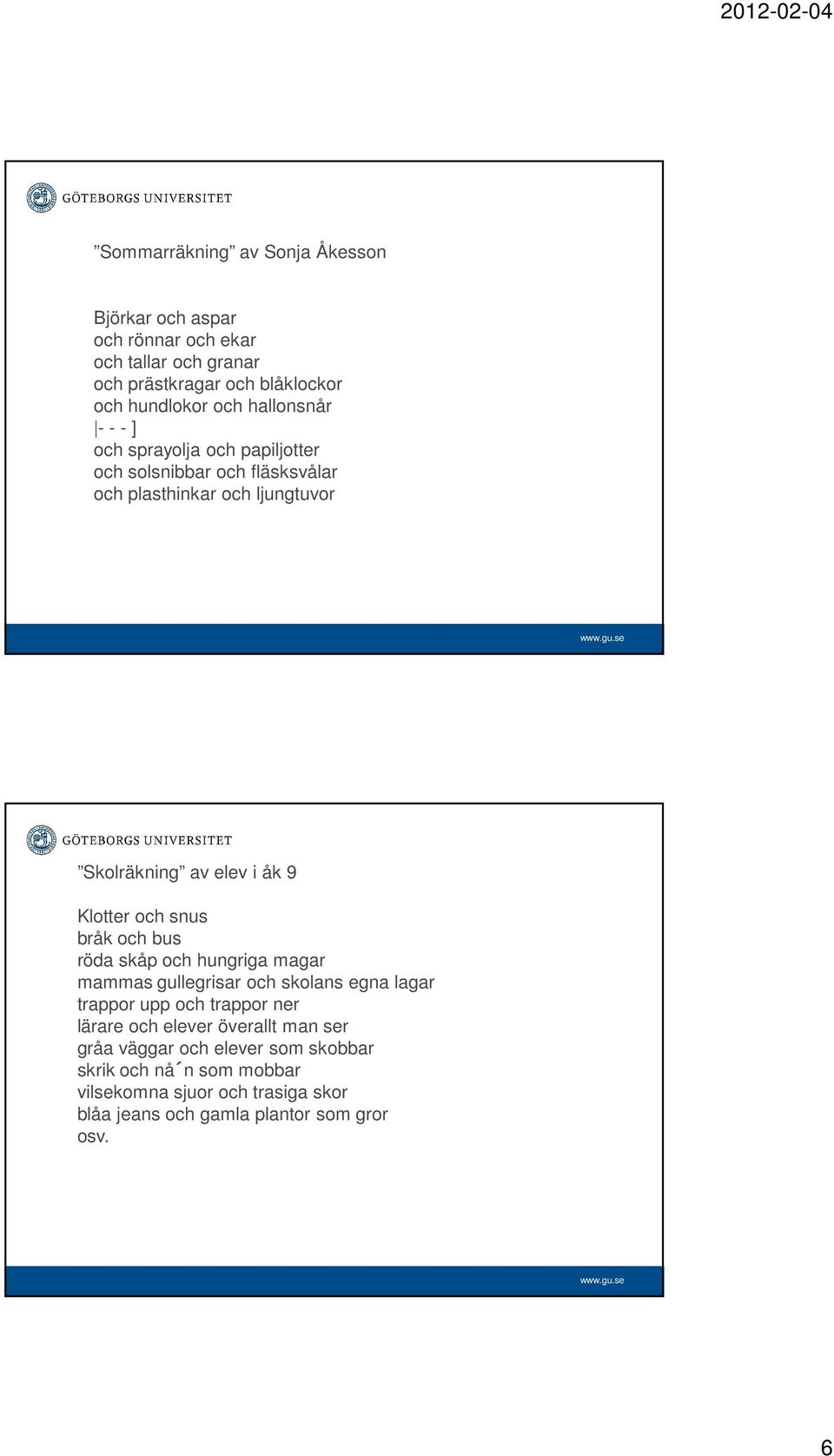 och snus bråk och bus röda skåp och hungriga magar mammas gullegrisar och skolans egna lagar trappor upp och trappor ner lärare och elever