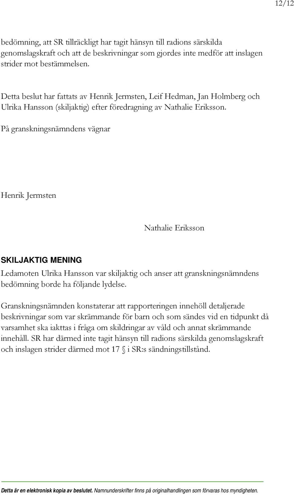 På granskningsnämndens vägnar Henrik Jermsten Nathalie Eriksson SKILJAKTIG MENING Ledamoten Ulrika Hansson var skiljaktig och anser att granskningsnämndens bedömning borde ha följande lydelse.