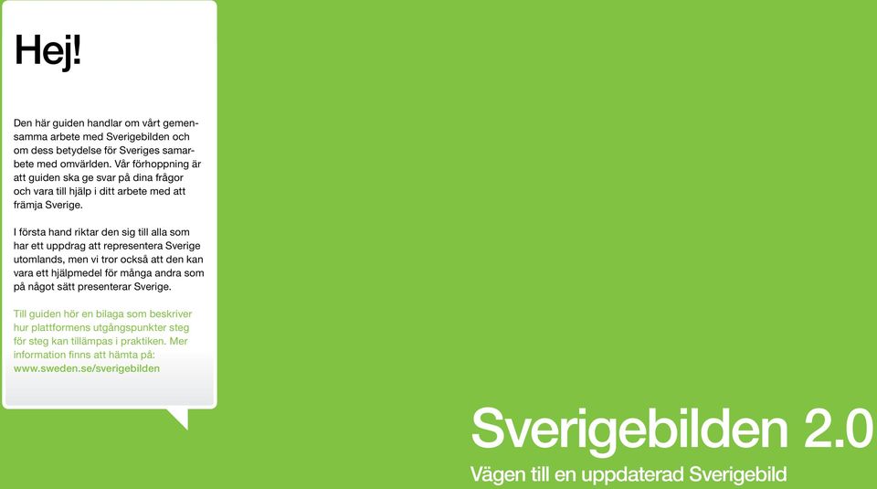 I första hand riktar den sig till alla som har ett uppdrag att representera Sverige utomlands, men vi tror också att den kan vara ett hjälpmedel för många andra som på