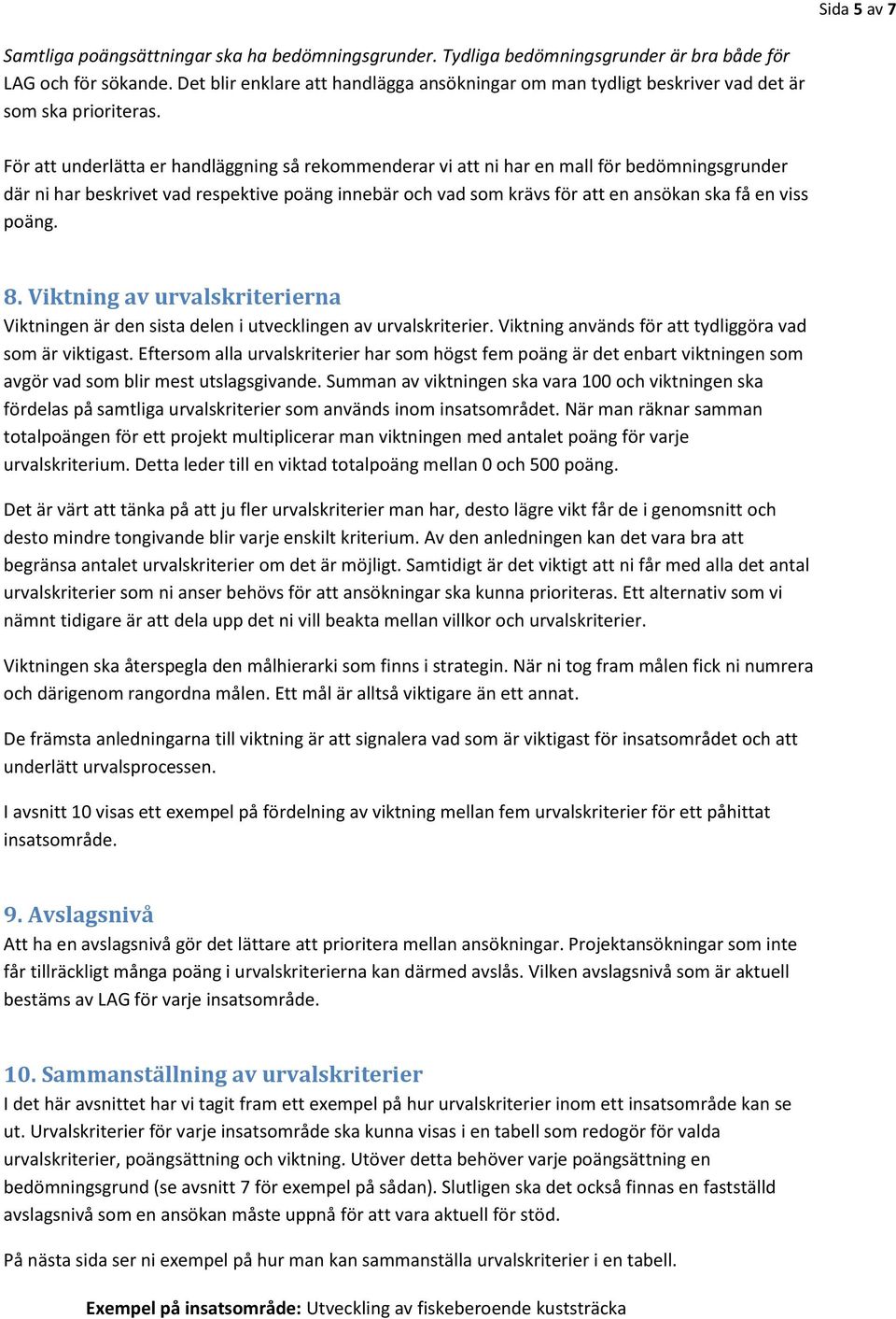 För att underlätta er handläggning så rekommenderar vi att ni har en mall för bedömningsgrunder där ni har beskrivet vad respektive poäng innebär och vad som krävs för att en ansökan ska få en viss