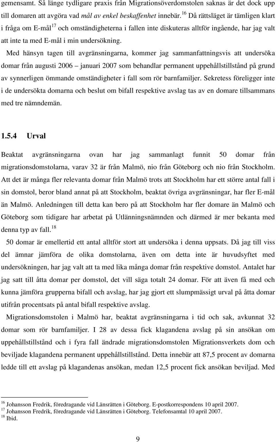 Med hänsyn tagen till avgränsningarna, kommer jag sammanfattningsvis att undersöka domar från augusti 2006 januari 2007 som behandlar permanent uppehållstillstånd på grund av synnerligen ömmande