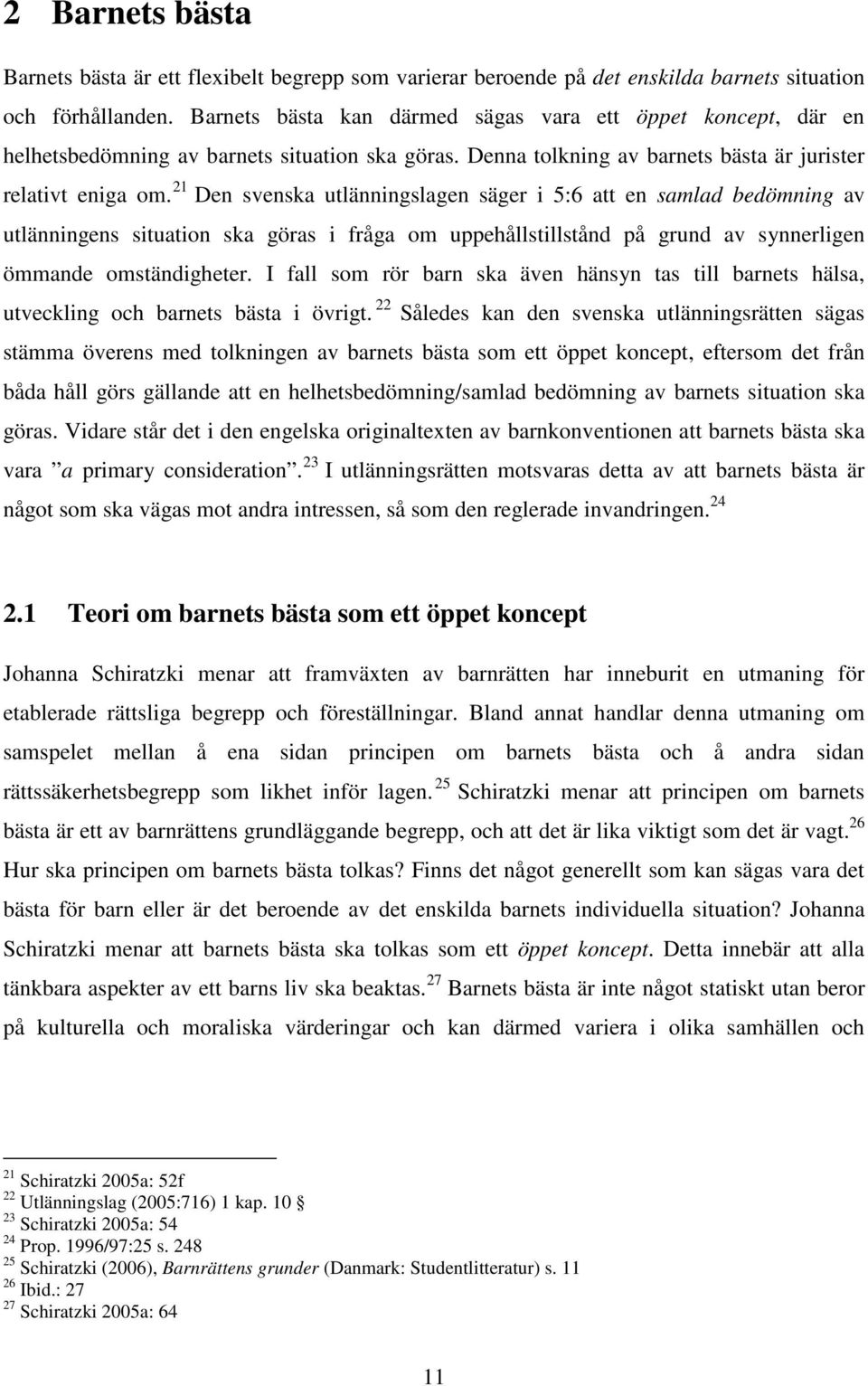 21 Den svenska utlänningslagen säger i 5:6 att en samlad bedömning av utlänningens situation ska göras i fråga om uppehållstillstånd på grund av synnerligen ömmande omständigheter.