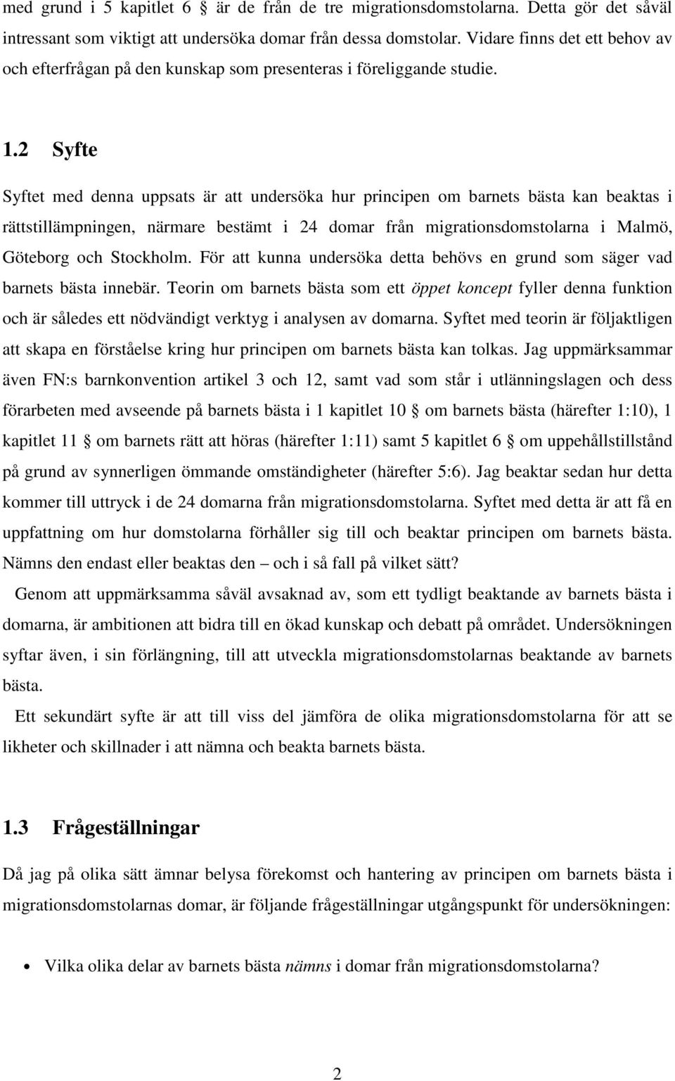 2 Syfte Syftet med denna uppsats är att undersöka hur principen om barnets bästa kan beaktas i rättstillämpningen, närmare bestämt i 24 domar från migrationsdomstolarna i Malmö, Göteborg och