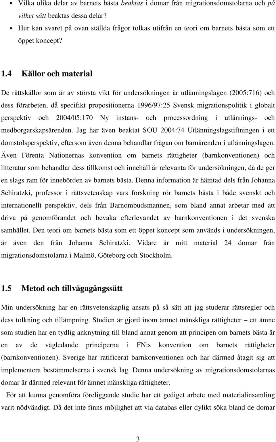 4 Källor och material De rättskällor som är av största vikt för undersökningen är utlänningslagen (2005:716) och dess förarbeten, då specifikt propositionerna 1996/97:25 Svensk migrationspolitik i