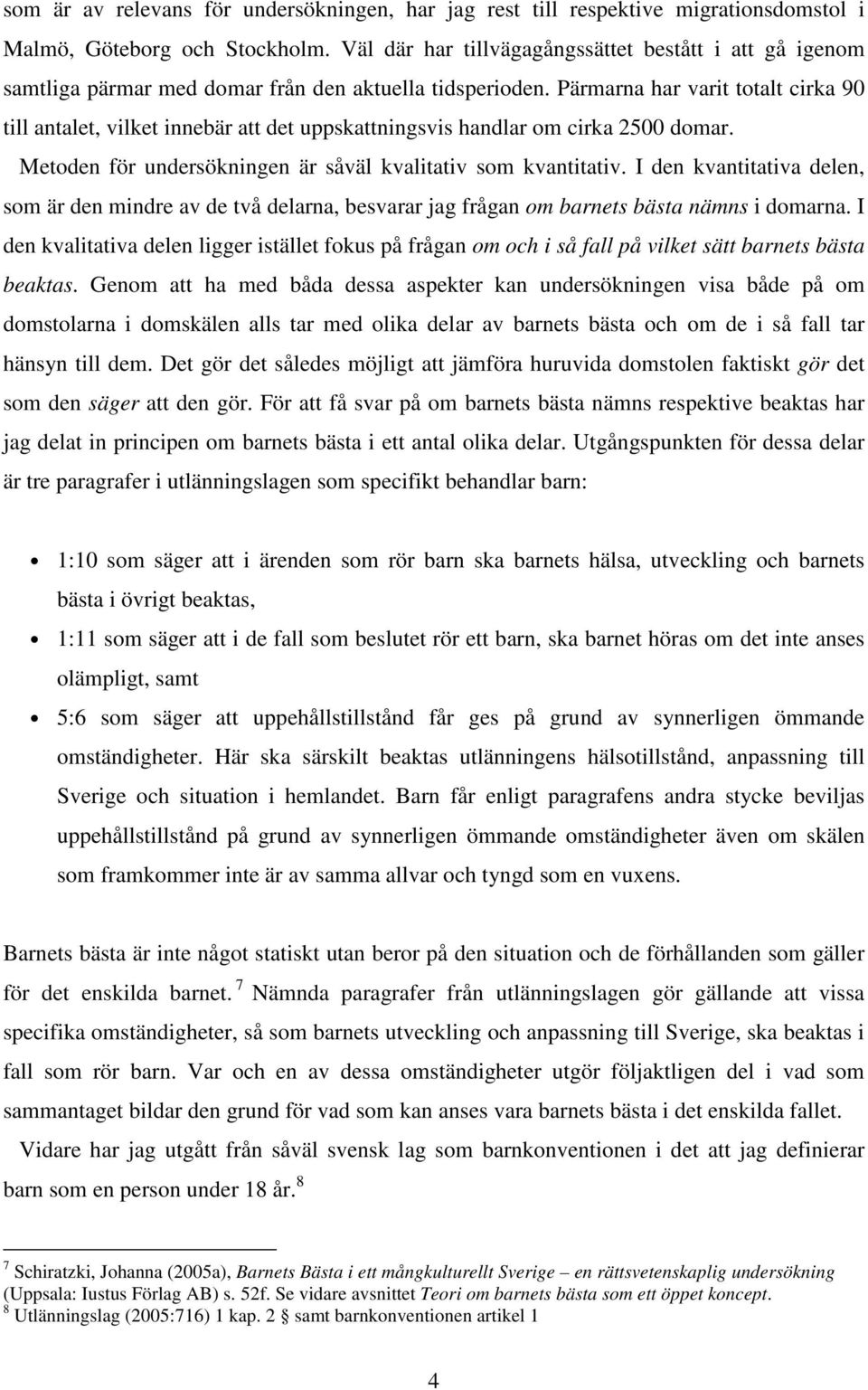 Pärmarna har varit totalt cirka 90 till antalet, vilket innebär att det uppskattningsvis handlar om cirka 2500 domar. Metoden för undersökningen är såväl kvalitativ som kvantitativ.