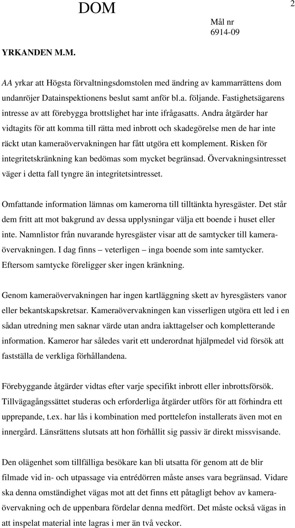 Andra åtgärder har vidtagits för att komma till rätta med inbrott och skadegörelse men de har inte räckt utan kameraövervakningen har fått utgöra ett komplement.