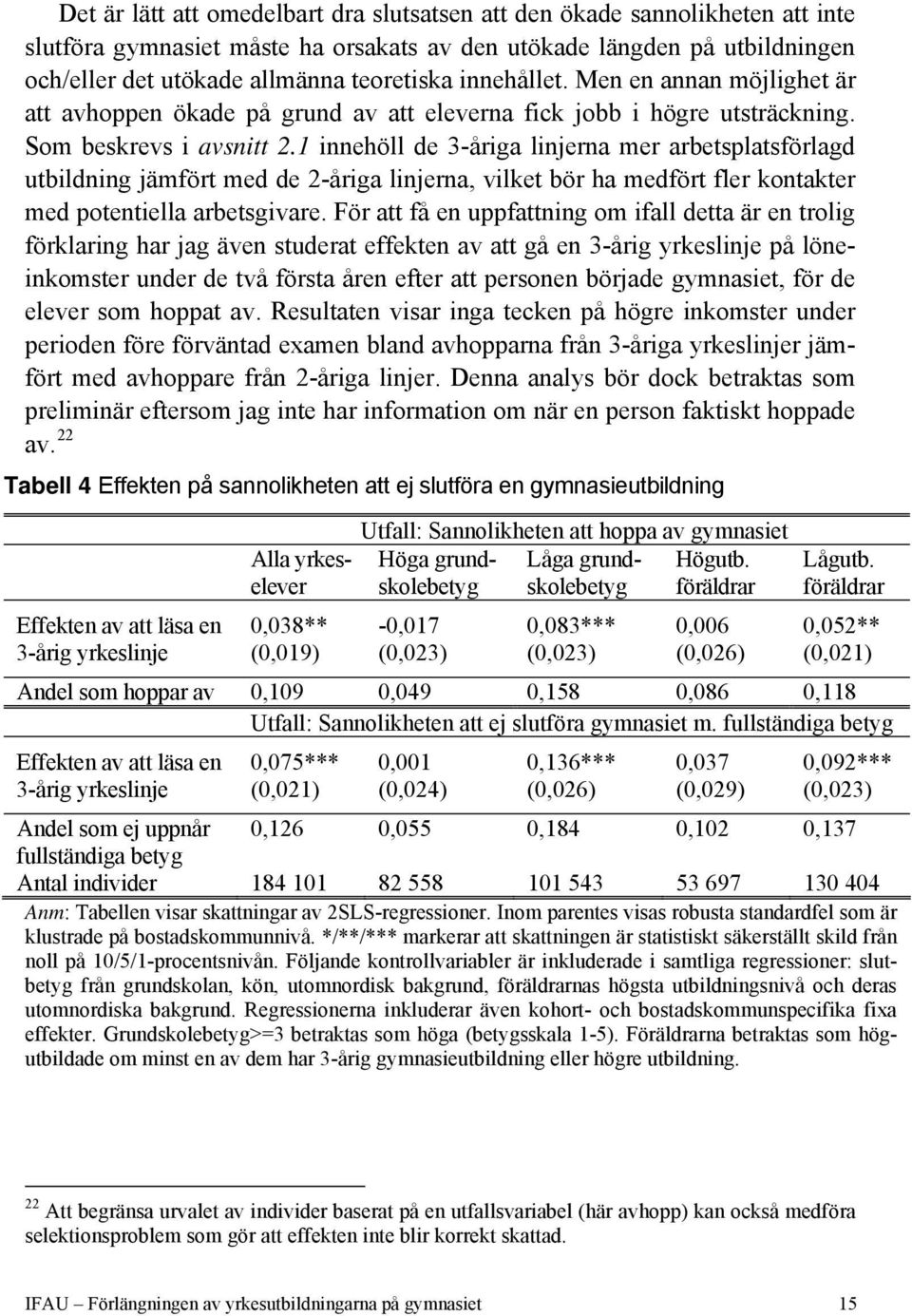 1 innehöll de 3-åriga linjerna mer arbetsplatsförlagd utbildning jämfört med de 2-åriga linjerna, vilket bör ha medfört fler kontakter med potentiella arbetsgivare.