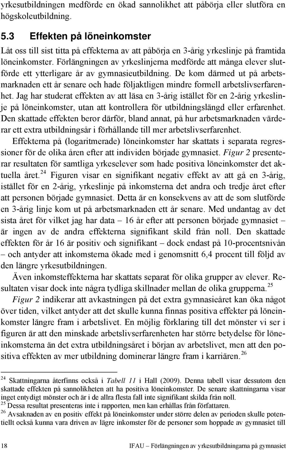 Förlängningen av yrkeslinjerna medförde att många elever slutförde ett ytterligare år av gymnasieutbildning.