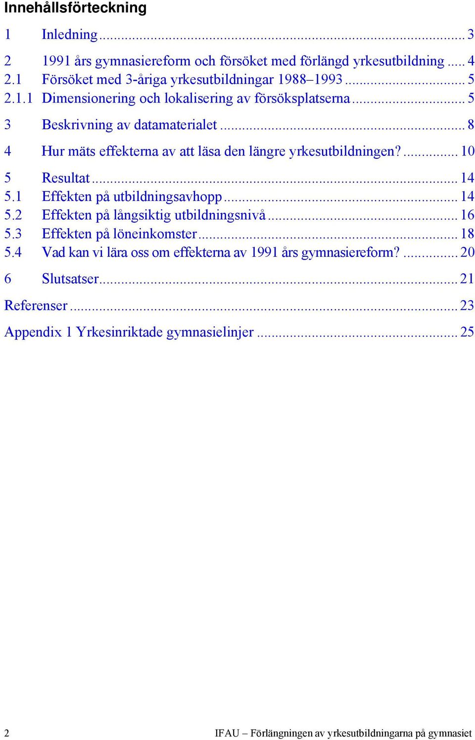 .. 16 5.3 Effekten på löneinkomster... 18 5.4 Vad kan vi lära oss om effekterna av 1991 års gymnasiereform?... 20 6 Slutsatser... 21 Referenser.