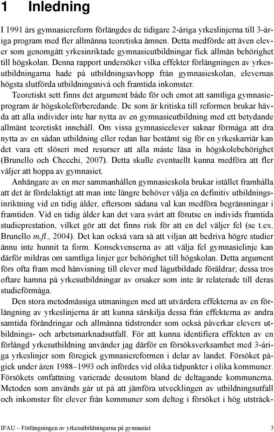 Denna rapport undersöker vilka effekter förlängningen av yrkesutbildningarna hade på utbildningsavhopp från gymnasieskolan, elevernas högsta slutförda utbildningsnivå och framtida inkomster.