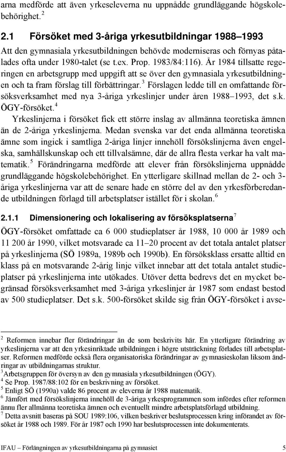 År 1984 tillsatte regeringen en arbetsgrupp med uppgift att se över den gymnasiala yrkesutbildningen och ta fram förslag till förbättringar.