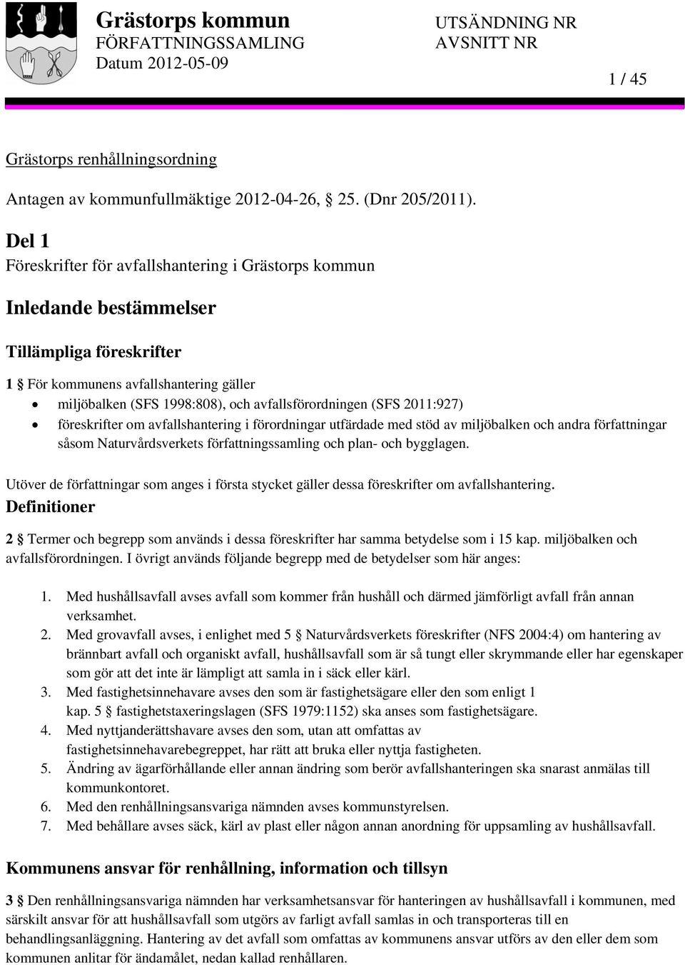 (SFS 2011:927) föreskrifter om avfallshantering i förordningar utfärdade med stöd av miljöbalken och andra författningar såsom Naturvårdsverkets författningssamling och plan- och bygglagen.