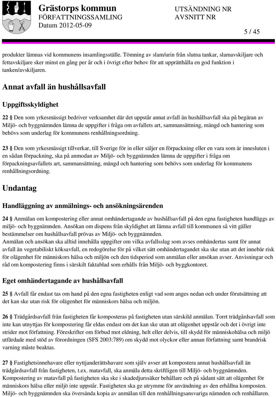 Annat avfall än hushållsavfall Uppgiftsskyldighet 22 Den som yrkesmässigt bedriver verksamhet där det uppstår annat avfall än hushållsavfall ska på begäran av Miljö- och byggnämnden lämna de