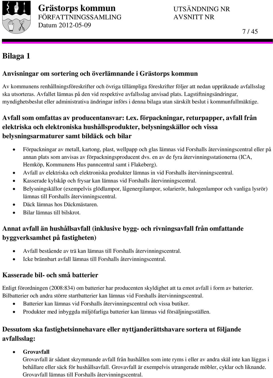 Lagstiftningsändringar, myndighetsbeslut eller administrativa ändringar införs i denna bilaga utan särskilt beslut i kommunfullmäktige. Avfall som omfattas av producentansvar: t.ex.