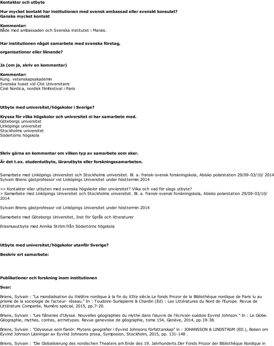 vetenskapsakademin Svenska huset vid Cité Universitaire Ciné Nordica, nordisk filmfestival i Paris Utbyte med universitet/högskolor i Sverige?