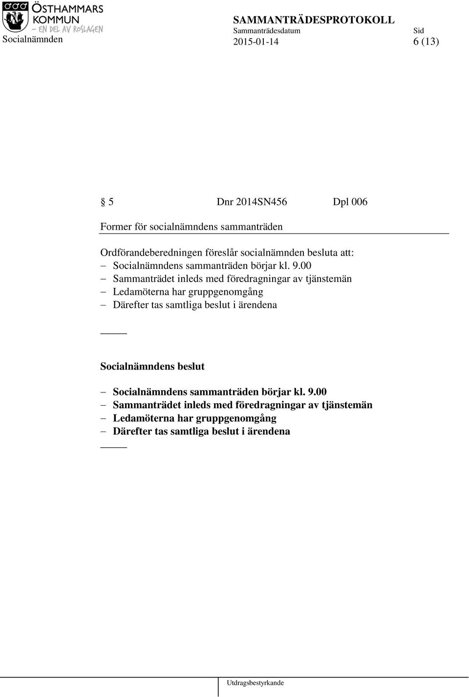 00 Sammanträdet inleds med föredragningar av tjänstemän Ledamöterna har gruppgenomgång Därefter tas samtliga beslut i