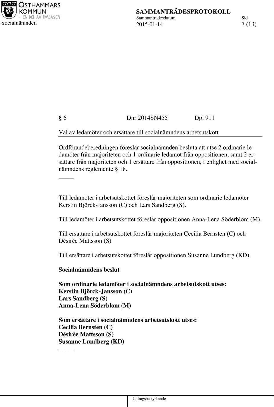 Till ledamöter i arbetsutskottet föreslår majoriteten som ordinarie ledamöter Kerstin Björck-Jansson (C) och Lars Sandberg (S).