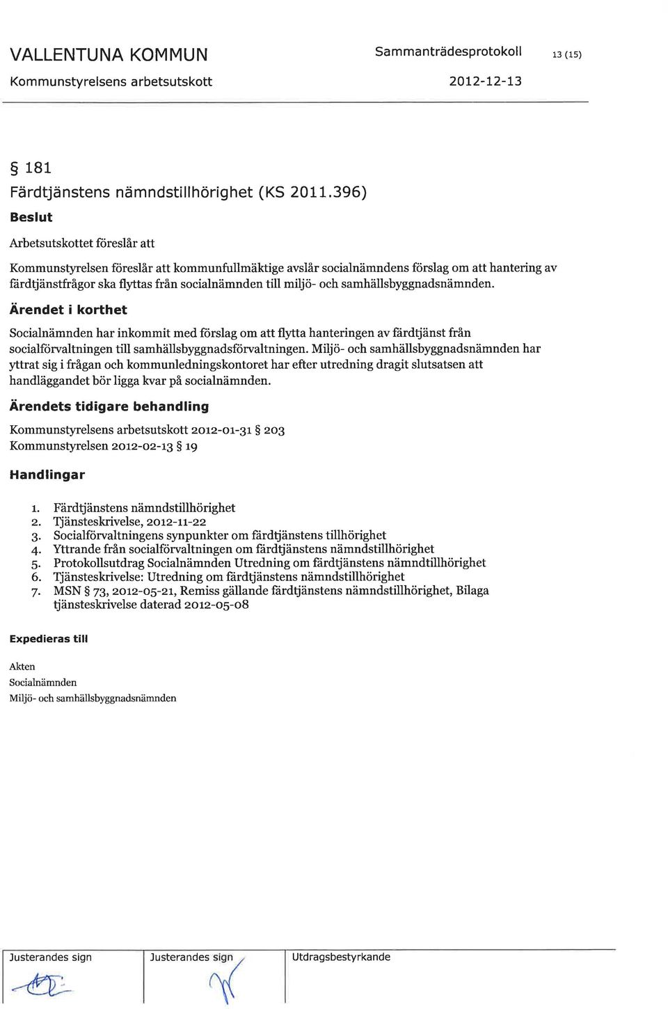 och samhällsbyggnadsnämnden. Ärendet i korthet Socialnämnden har inkommit med förslag om att fl ta hanteringen av fårdtjänst från socialförvaltningen till samhällsbyggnadsförvaltningen.