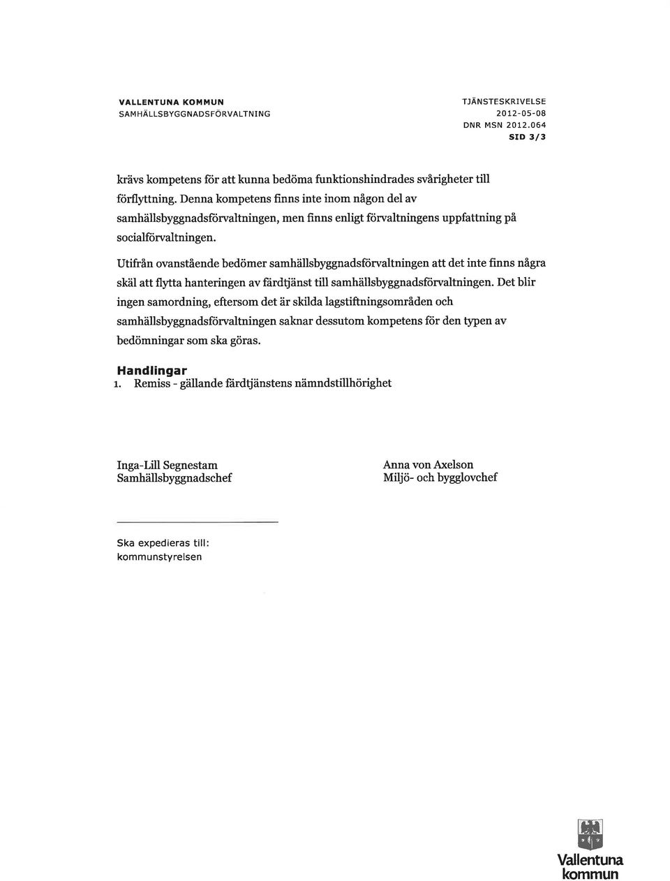 Utifrån ovanstående bedömer samhällsbyggnadsförvaltningen att det inte finns några skäl att flytta hanteringen av fårdtjänst till samhällsbyggnadsförvaltningen.