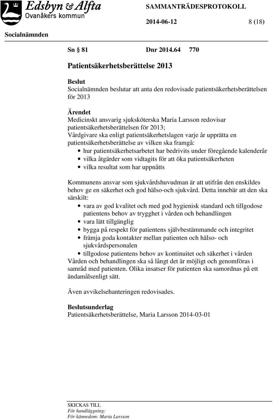 patientsäkerhetsberättelsen för 2013; Vårdgivare ska enligt patientsäkerhetslagen varje år upprätta en patientsäkerhetsberättelse av vilken ska framgå: hur patientsäkerhetsarbetet har bedrivits under