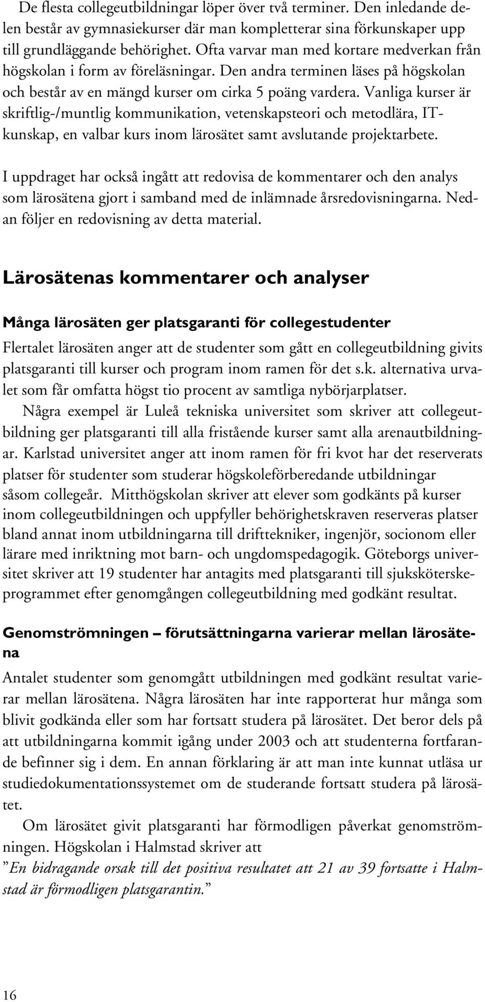 Vanliga kurser är skriftlig-/muntlig kommunikation, vetenskapsteori och metodlära, ITkunskap, en valbar kurs inom lärosätet samt avslutande projektarbete.