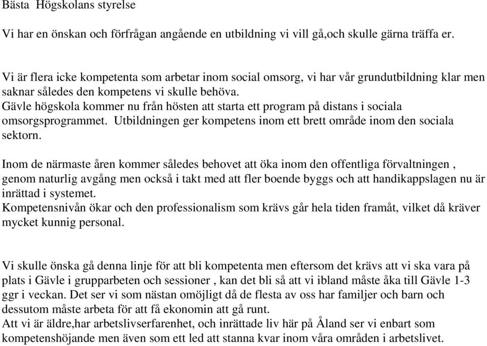 Gävle högskola kommer nu från hösten att starta ett program på distans i sociala omsorgsprogrammet. Utbildningen ger kompetens inom ett brett område inom den sociala sektorn.