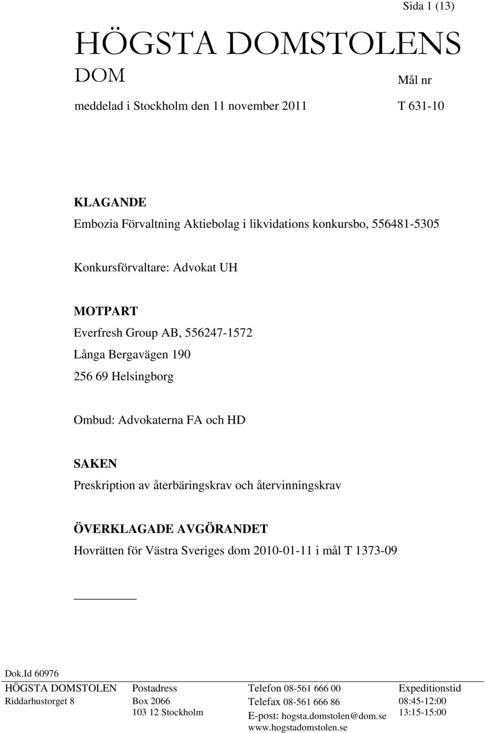 Preskription av återbäringskrav och återvinningskrav ÖVERKLAGADE AVGÖRANDET Hovrätten för Västra Sveriges dom 2010-01-11 i mål T 1373-09 Dok.