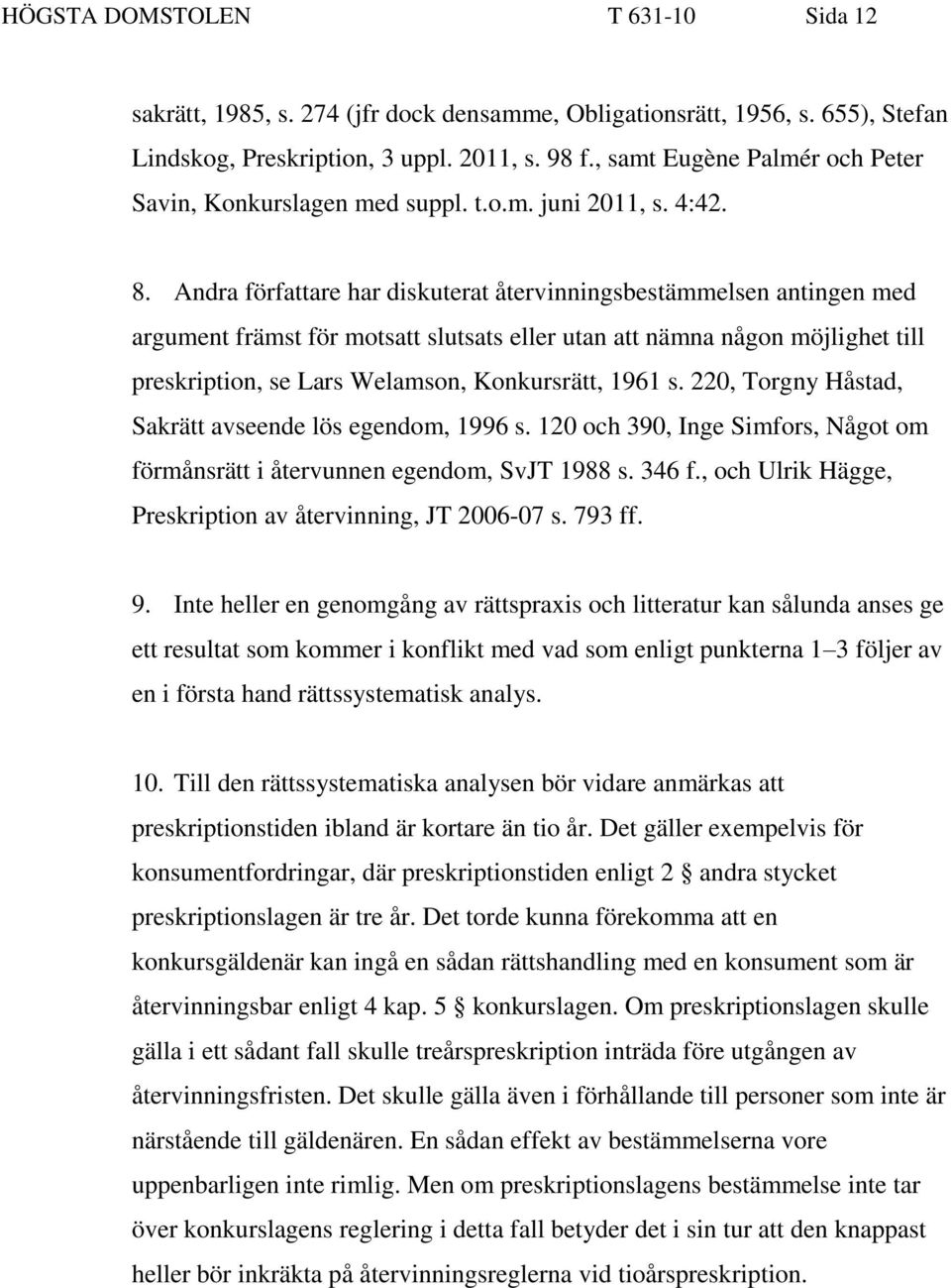 Andra författare har diskuterat återvinningsbestämmelsen antingen med argument främst för motsatt slutsats eller utan att nämna någon möjlighet till preskription, se Lars Welamson, Konkursrätt, 1961