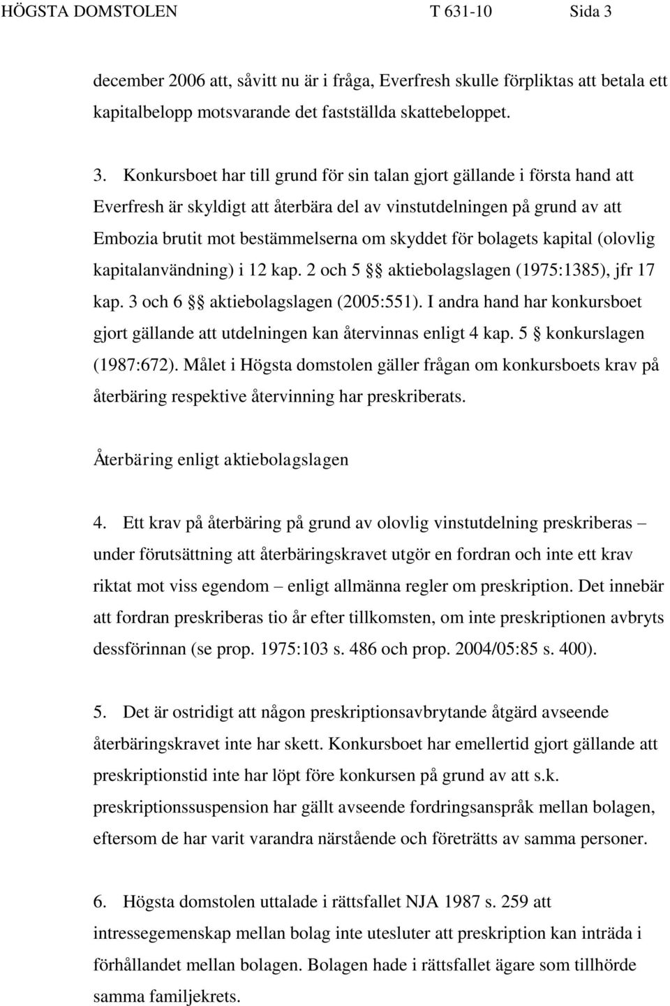 Konkursboet har till grund för sin talan gjort gällande i första hand att Everfresh är skyldigt att återbära del av vinstutdelningen på grund av att Embozia brutit mot bestämmelserna om skyddet för