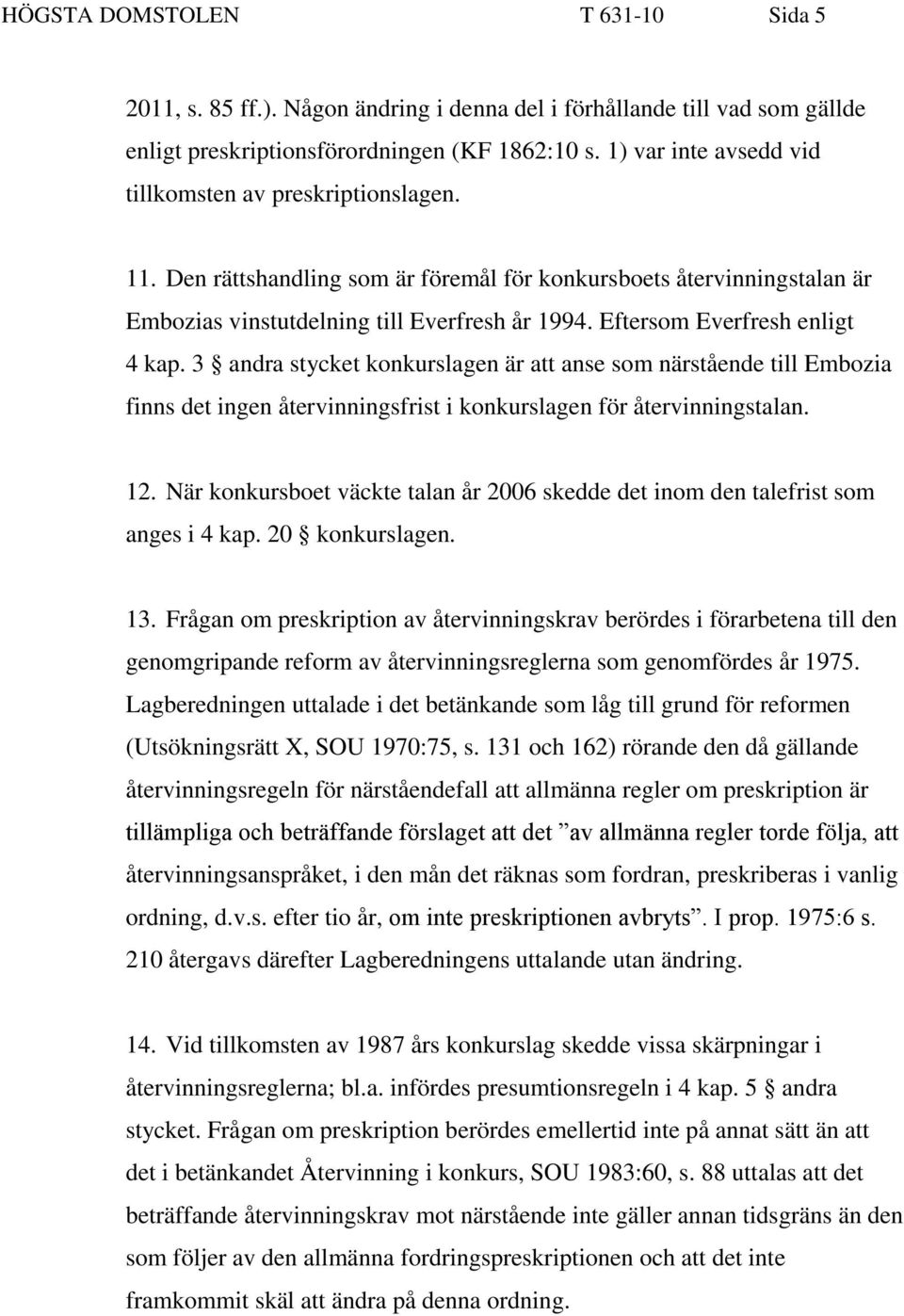 Eftersom Everfresh enligt 4 kap. 3 andra stycket konkurslagen är att anse som närstående till Embozia finns det ingen återvinningsfrist i konkurslagen för återvinningstalan. 12.