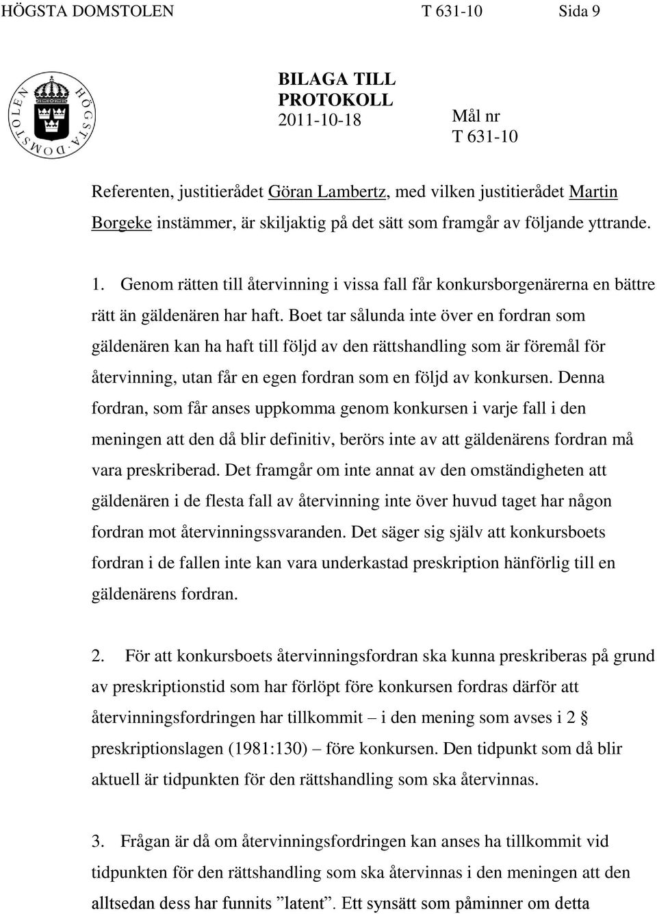 Boet tar sålunda inte över en fordran som gäldenären kan ha haft till följd av den rättshandling som är föremål för återvinning, utan får en egen fordran som en följd av konkursen.