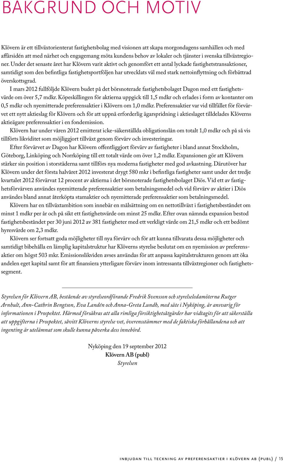 Under det senaste året har Klövern varit aktivt och genomfört ett antal lyckade fastighetstransaktioner, samtidigt som den befintliga fastighetsportföljen har utvecklats väl med stark