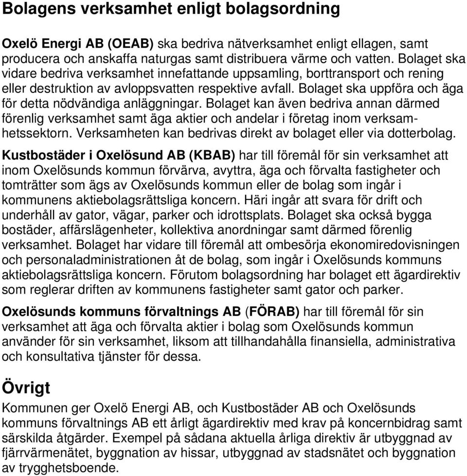 Bolaget ska uppföra och äga för detta nödvändiga anläggningar. Bolaget kan även bedriva annan därmed förenlig verksamhet samt äga aktier och andelar i företag inom verksamhetssektorn.