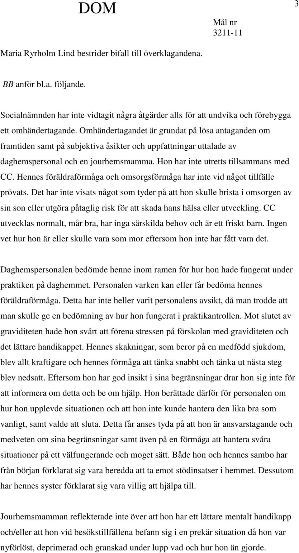 Hennes föräldraförmåga och omsorgsförmåga har inte vid något tillfälle prövats.