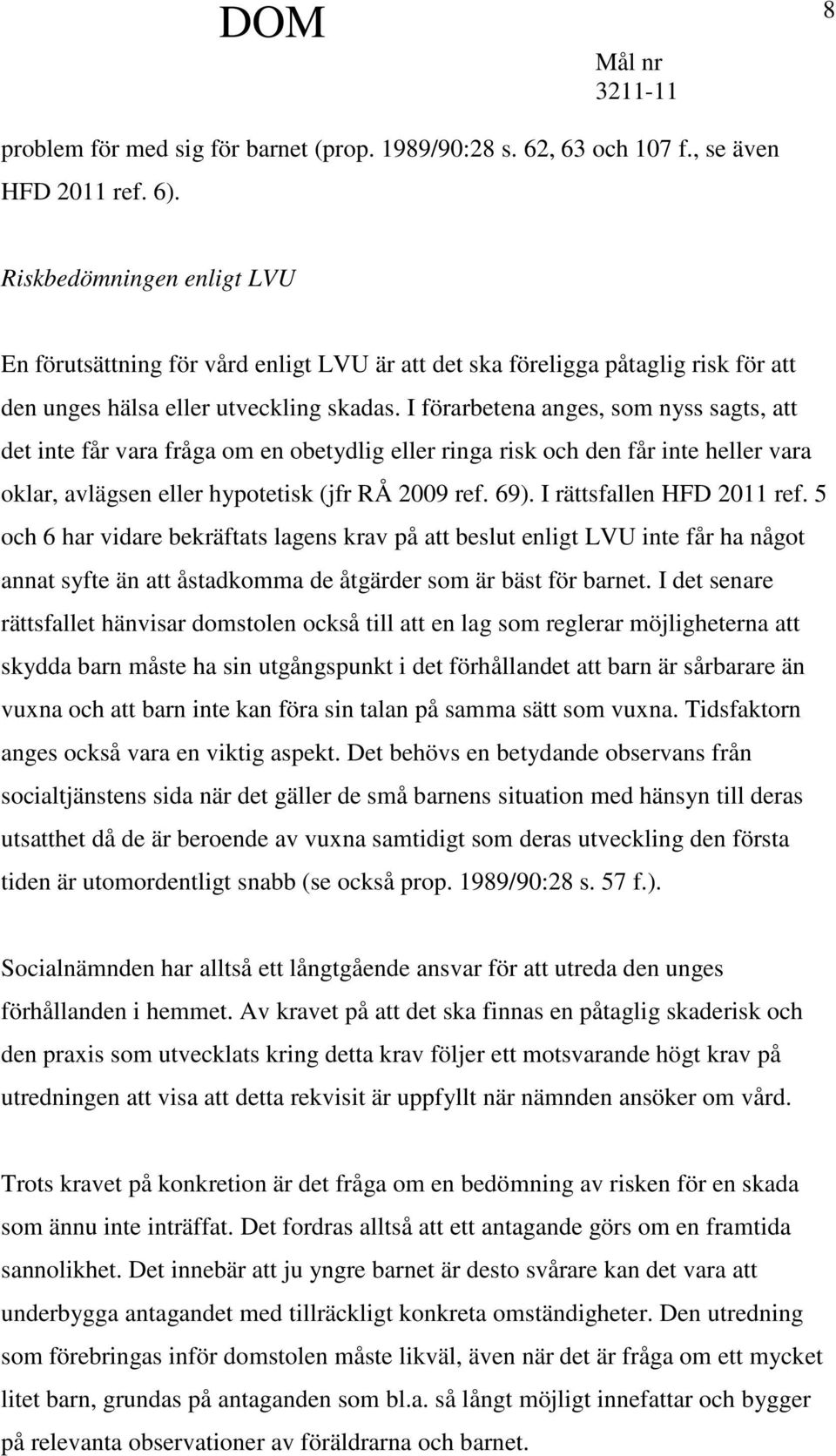 I förarbetena anges, som nyss sagts, att det inte får vara fråga om en obetydlig eller ringa risk och den får inte heller vara oklar, avlägsen eller hypotetisk (jfr RÅ 2009 ref. 69).