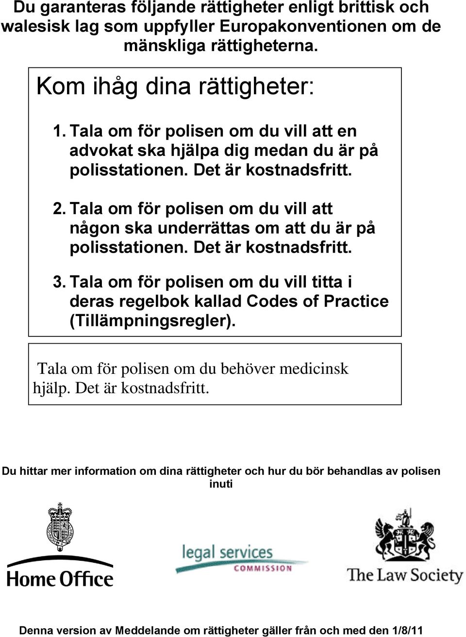 Tala om för polisen om du vill att någon ska underrättas om att du är på polisstationen. Det är kostnadsfritt. 3.