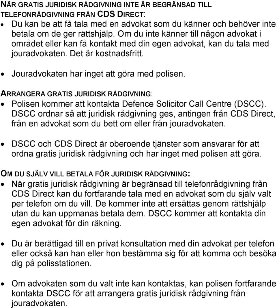 ARRANGERA GRATIS JURIDISK RÅDGIVNING: Polisen kommer att kontakta Defence Solicitor Call Centre (DSCC).