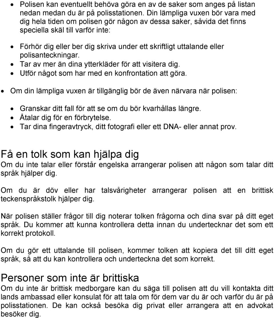 eller polisanteckningar. Tar av mer än dina ytterkläder för att visitera dig. Utför något som har med en konfrontation att göra.