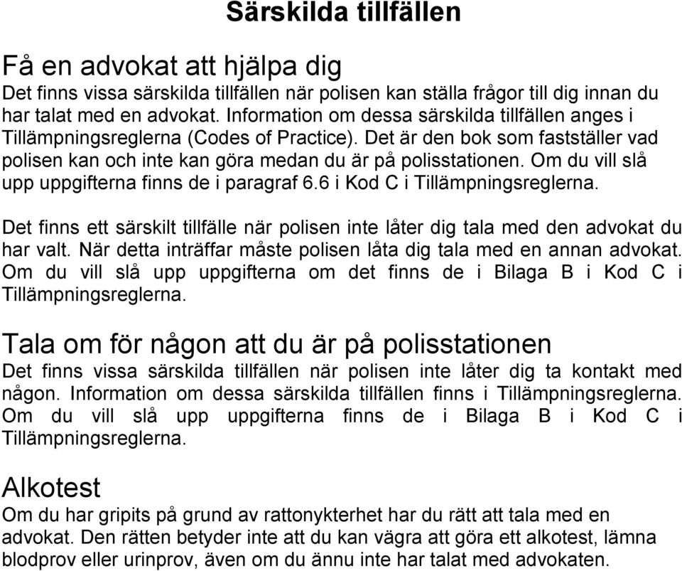 Om du vill slå upp uppgifterna finns de i paragraf 6.6 i Kod C i Tillämpningsreglerna. Det finns ett särskilt tillfälle när polisen inte låter dig tala med den advokat du har valt.