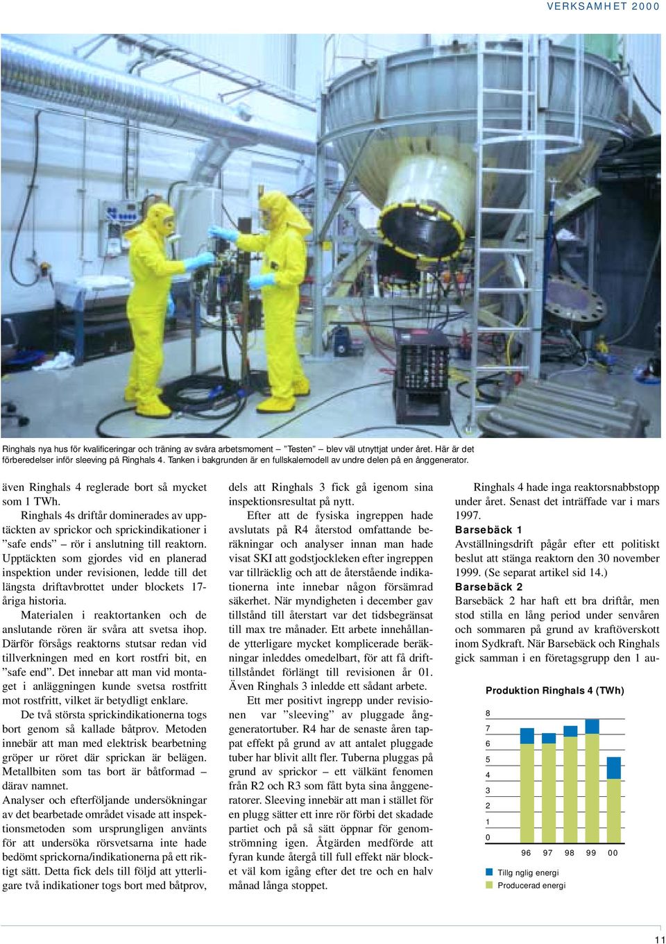 Ringhals 4s driftår dominerades av upptäckten av sprickor och sprickindikationer i safe ends rör i anslutning till reaktorn.