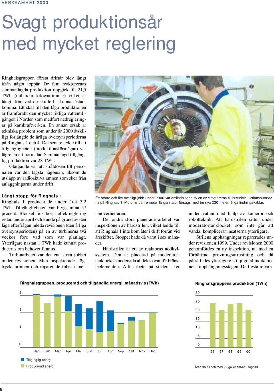 Ett skäl till den låga produktionen är framförallt den mycket rikliga vattentillgången i Norden som medfört nedregleringar på kärnkraftverken.