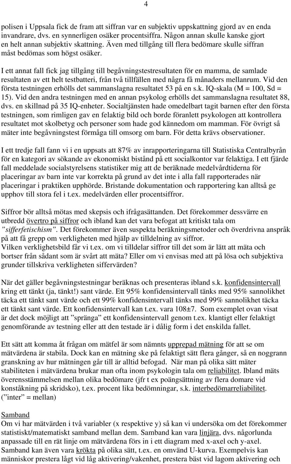 I ett annat fall fick jag tillgång till begåvningstestresultaten för en mamma, de samlade resultaten av ett helt testbatteri, från två tillfällen med några få månaders mellanrum.