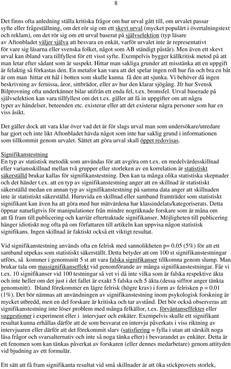 folket, något som AB ständigt påstår). Men även ett skevt urval kan ibland vara tillfyllest för ett visst syfte. Exempelvis bygger källkritisk metod på att man letar efter sådant som är suspekt.