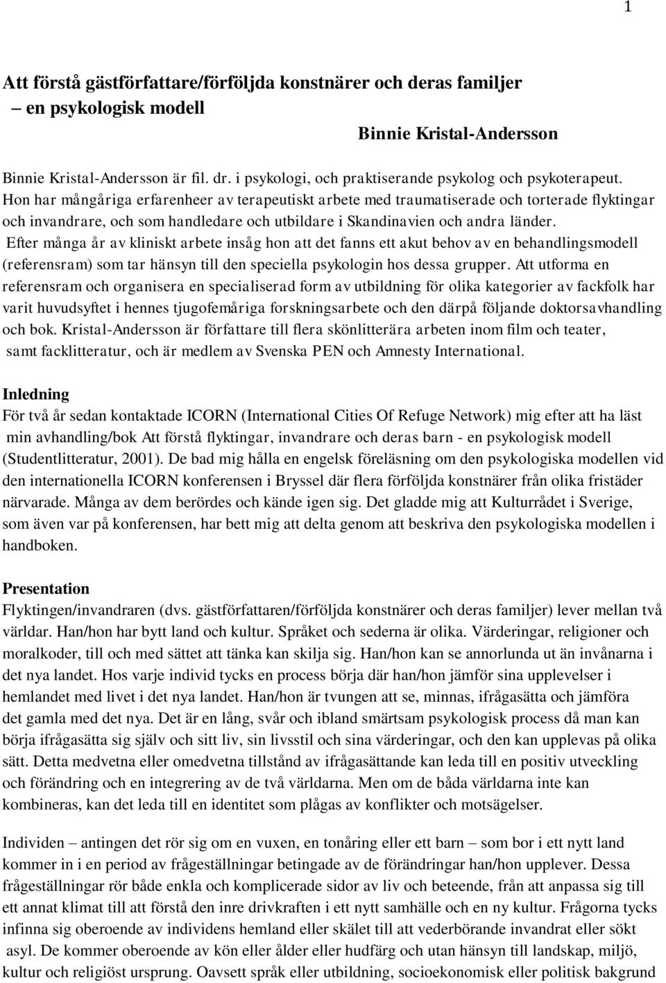 Hon har mångåriga erfarenheer av terapeutiskt arbete med traumatiserade och torterade flyktingar och invandrare, och som handledare och utbildare i Skandinavien och andra länder.