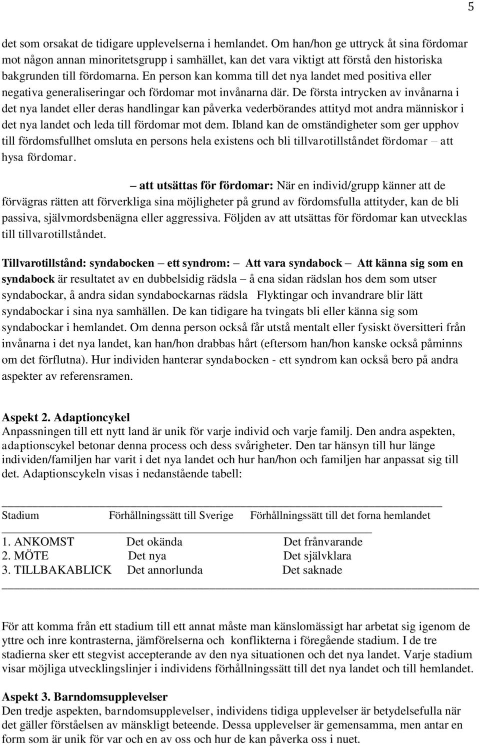 En person kan komma till det nya landet med positiva eller negativa generaliseringar och fördomar mot invånarna där.