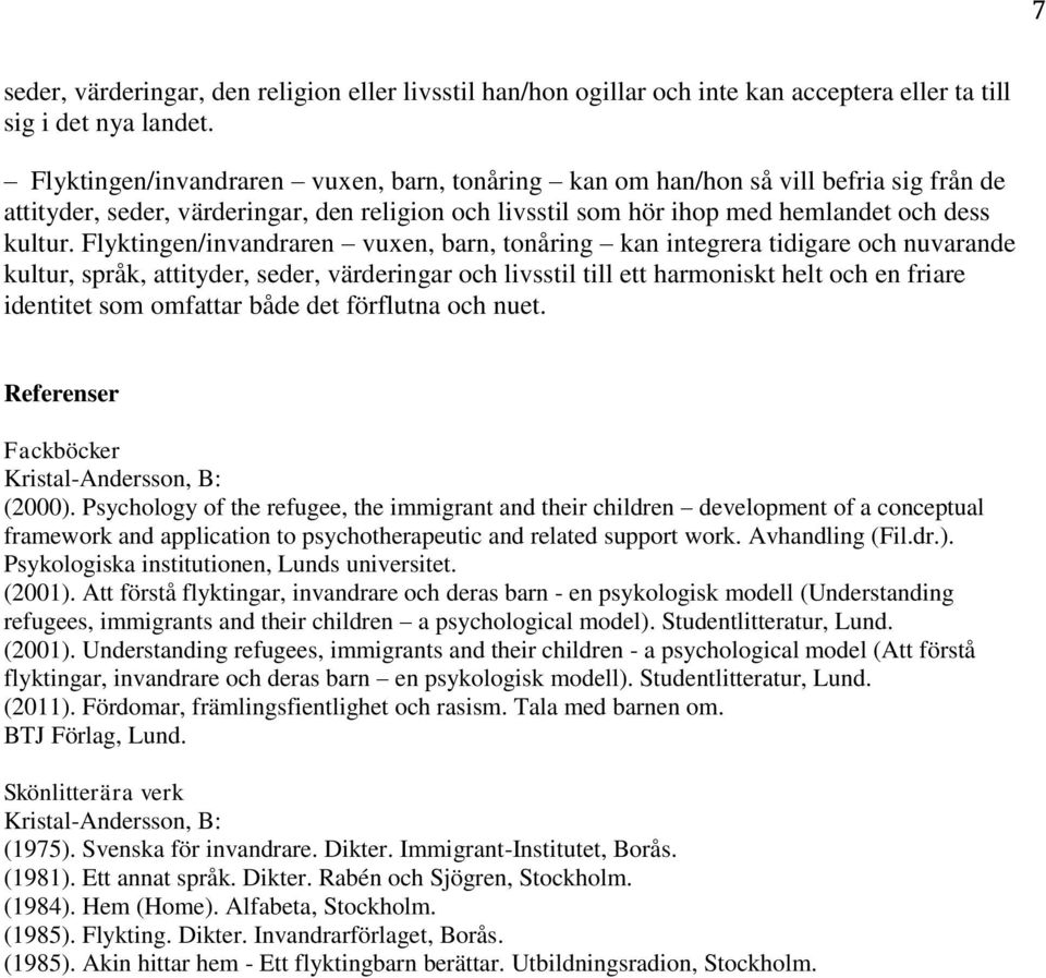 Flyktingen/invandraren vuxen, barn, tonåring kan integrera tidigare och nuvarande kultur, språk, attityder, seder, värderingar och livsstil till ett harmoniskt helt och en friare identitet som