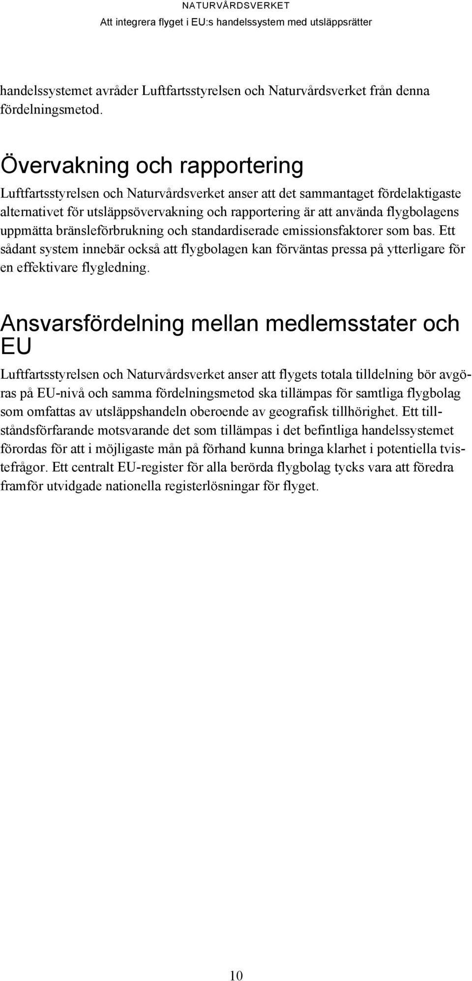 uppmätta bränsleförbrukning och standardiserade emissionsfaktorer som bas. Ett sådant system innebär också att flygbolagen kan förväntas pressa på ytterligare för en effektivare flygledning.