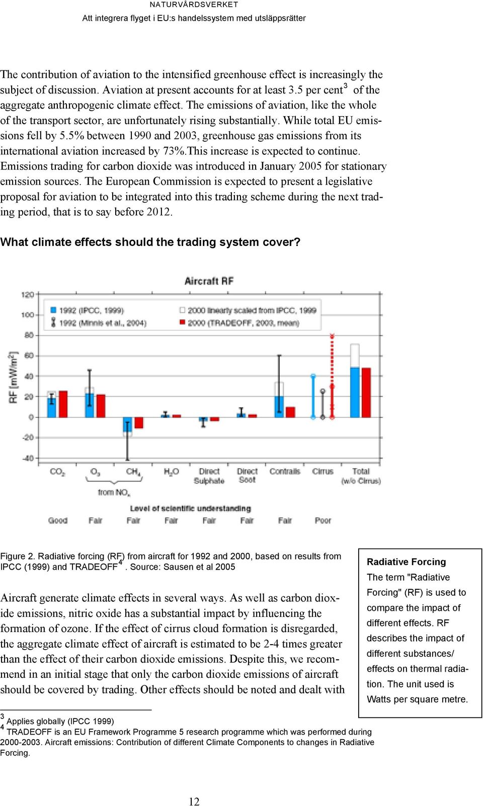 While total EU emissions fell by 5.5% between 1990 and 2003, greenhouse gas emissions from its international aviation increased by 73%.This increase is expected to continue.