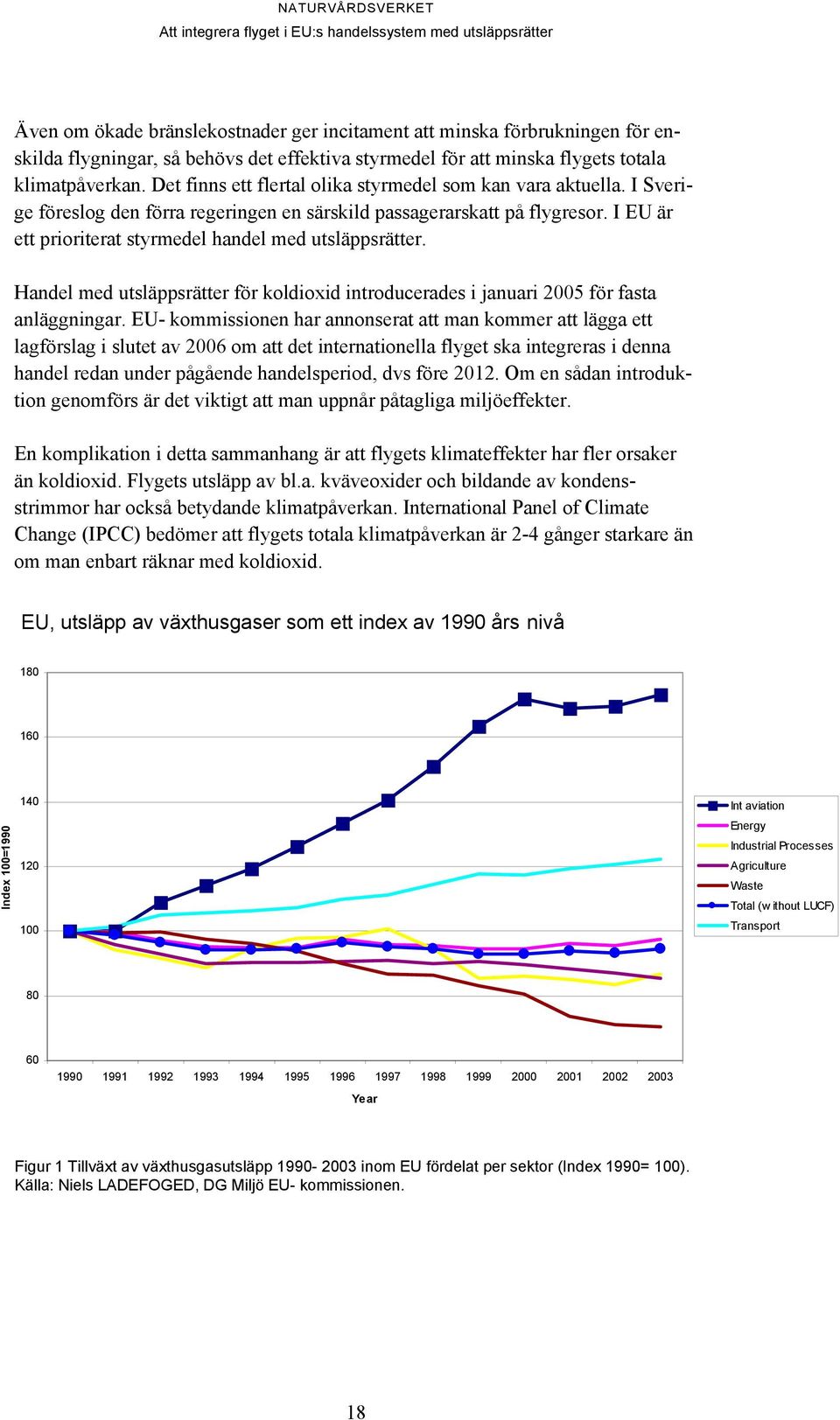 I EU är ett prioriterat styrmedel handel med utsläppsrätter. Handel med utsläppsrätter för koldioxid introducerades i januari 2005 för fasta anläggningar.